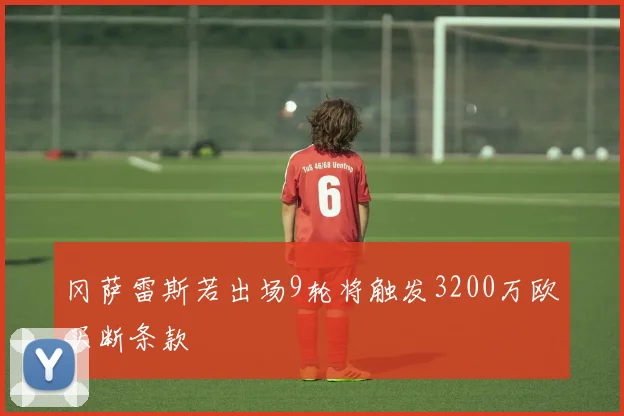 冈萨雷斯若出场9轮将触发3200万欧买断条款