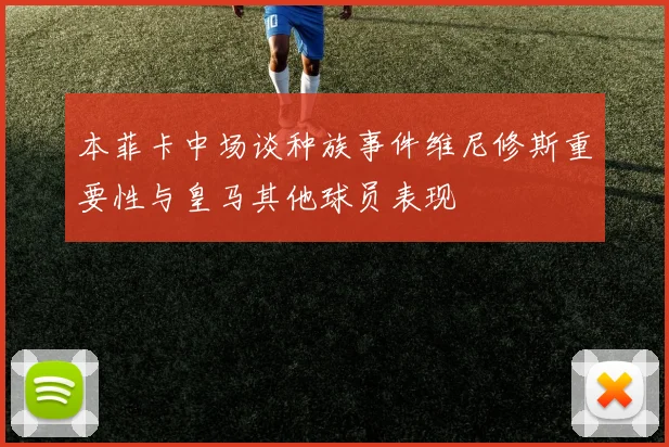 本菲卡中场谈种族事件维尼修斯重要性与皇马其他球员表现