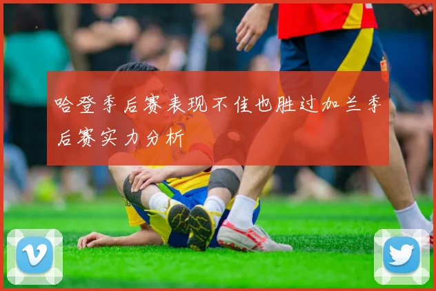 哈登季后赛表现不佳也胜过加兰季后赛实力分析
