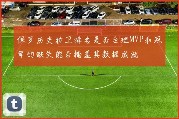 保罗历史控卫排名是否合理MVP和冠军的缺失能否掩盖其数据成就