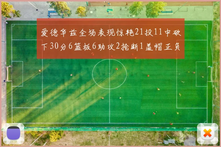 爱德华兹全场表现惊艳21投11中砍下30分6篮板6助攻2抢断1盖帽正负值高达22
