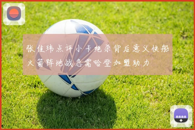 张佳玮点评小卡绝杀背后意义快船火箭阵地战急需哈登加盟助力